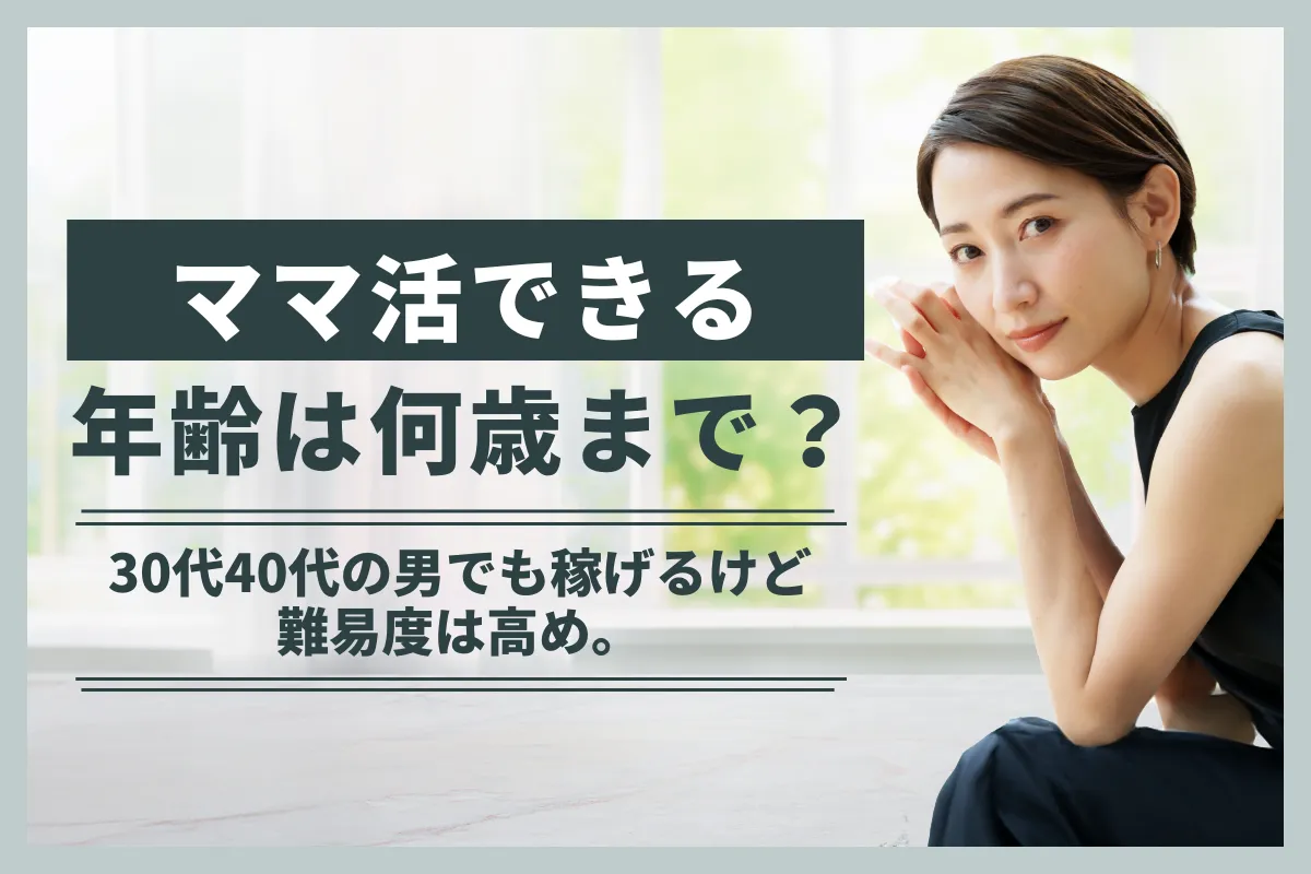 ママ活できる年齢は何歳まで?30代40代の男でも稼げるけど難易度は高め。